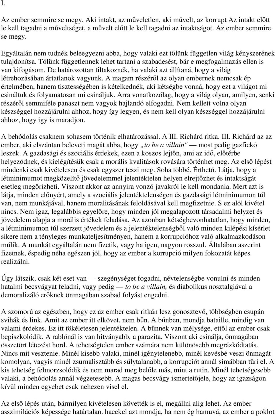 A magam részér l az olyan embernek nemcsak ép értelmében, hanem tisztességében is kételkednék, aki kétségbe vonná, hogy ezt a világot mi csináltuk és folyamatosan mi csináljuk.