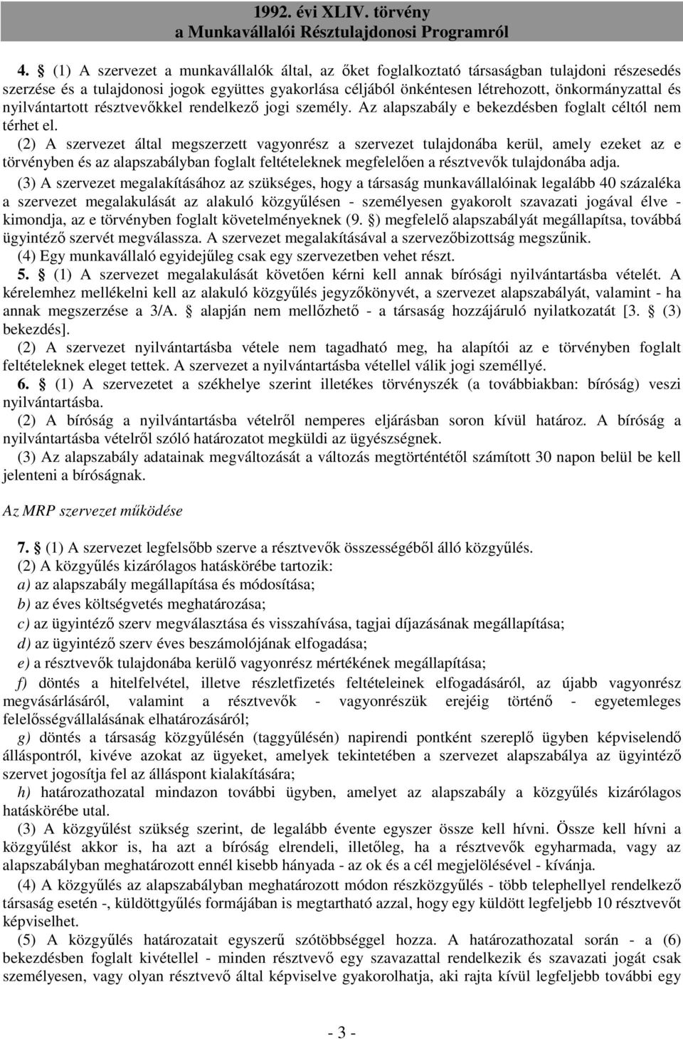 (2) A szervezet által megszerzett vagyonrész a szervezet tulajdonába kerül, amely ezeket az e törvényben és az alapszabályban foglalt feltételeknek megfelelıen a résztvevık tulajdonába adja.