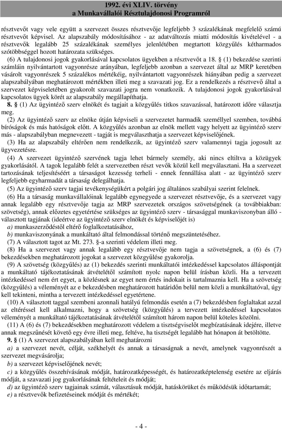 határozata szükséges. (6) A tulajdonosi jogok gyakorlásával kapcsolatos ügyekben a résztvevıt a 18.