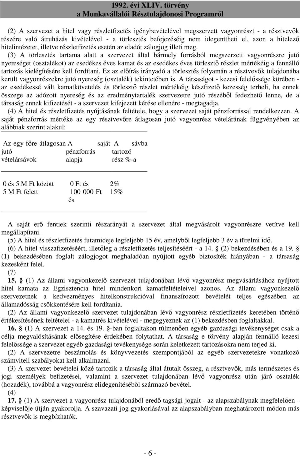 (3) A törlesztés tartama alatt a szervezet által bármely forrásból megszerzett vagyonrészre jutó nyereséget (osztalékot) az esedékes éves kamat és az esedékes éves törlesztı részlet mértékéig a