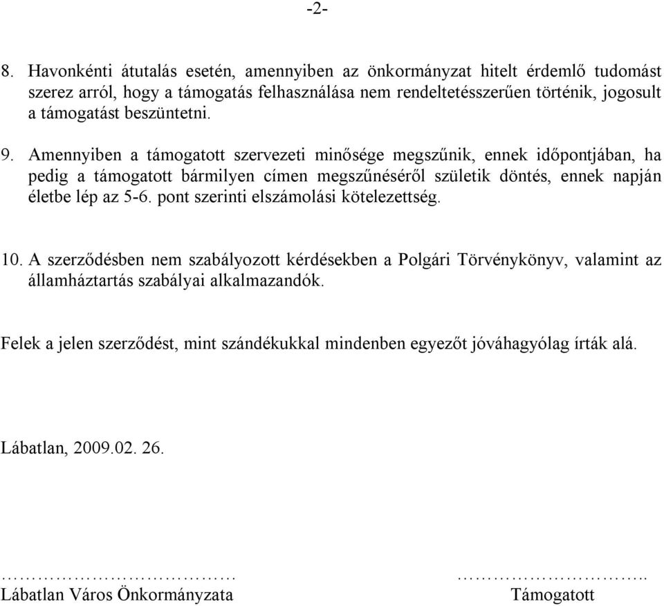 Amennyiben a támogatott szervezeti minősége megszűnik, ennek időpontjában, ha pedig a támogatott bármilyen címen megszűnéséről születik döntés, ennek napján életbe lép az