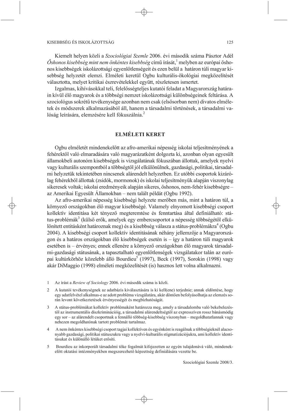 kisebbség helyzetét elemzi. Elméleti keretül Ogbu kulturális-ökológiai megközelítését választotta, melyet kritikai észrevételekkel együtt, részletesen ismertet.