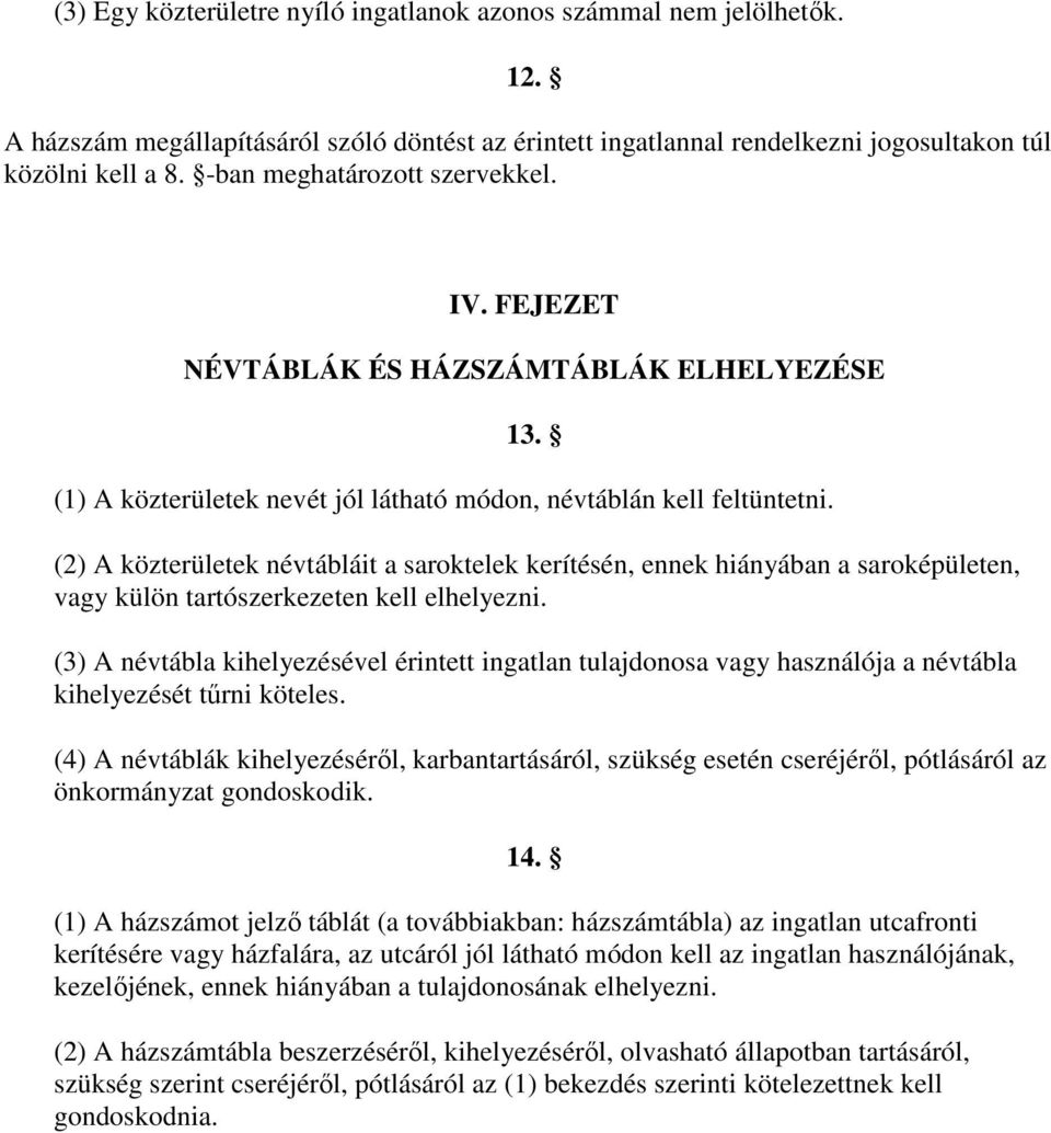 (2) A közterületek névtábláit a saroktelek kerítésén, ennek hiányában a saroképületen, vagy külön tartószerkezeten kell elhelyezni.