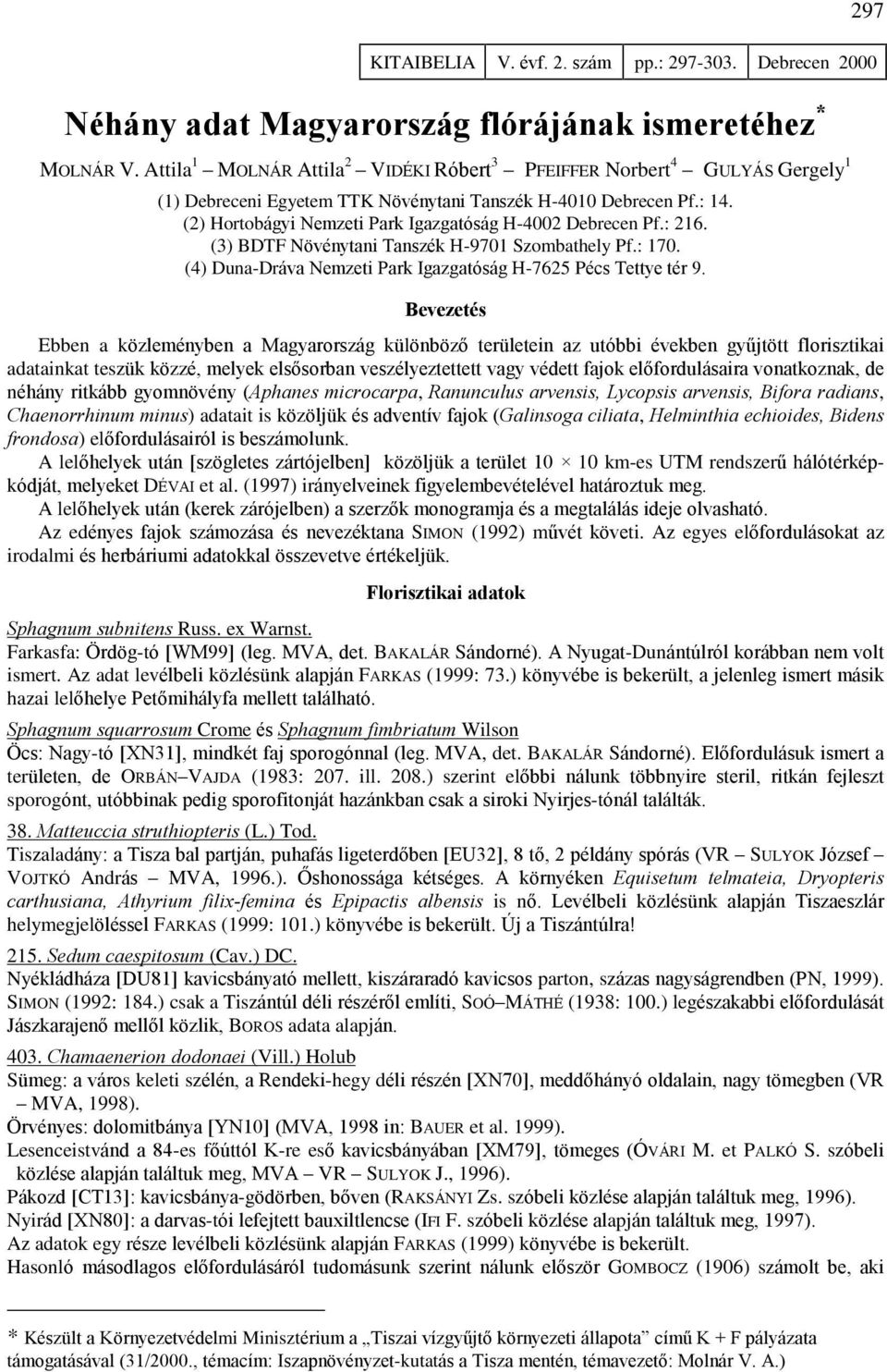 (2) Hortobágyi Nemzeti Park Igazgatóság H-4002 Debrecen Pf.: 216. (3) BDTF Növénytani Tanszék H-9701 Szombathely Pf.: 170. (4) Duna-Dráva Nemzeti Park Igazgatóság H-7625 Pécs Tettye tér 9.