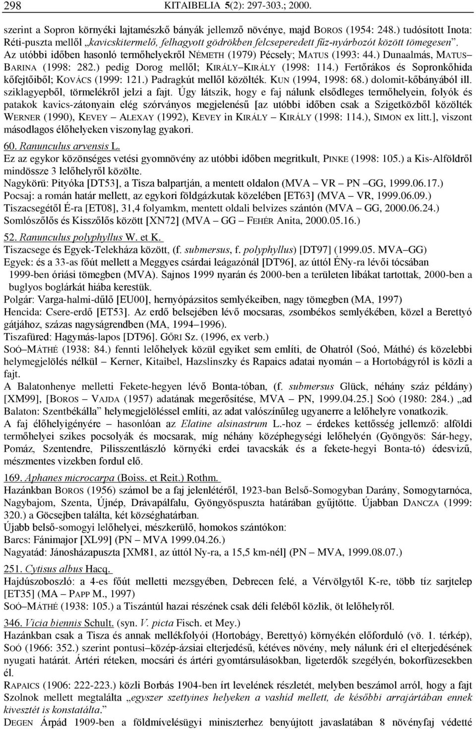 Az utóbbi idõben hasonló termõhelyekrõl NÉMETH (1979) Pécsely; MATUS (1993: 44.) Dunaalmás, MATUS BARINA (1998: 282.) pedig Dorog mellõl; KIRÁLY KIRÁLY (1998: 114.