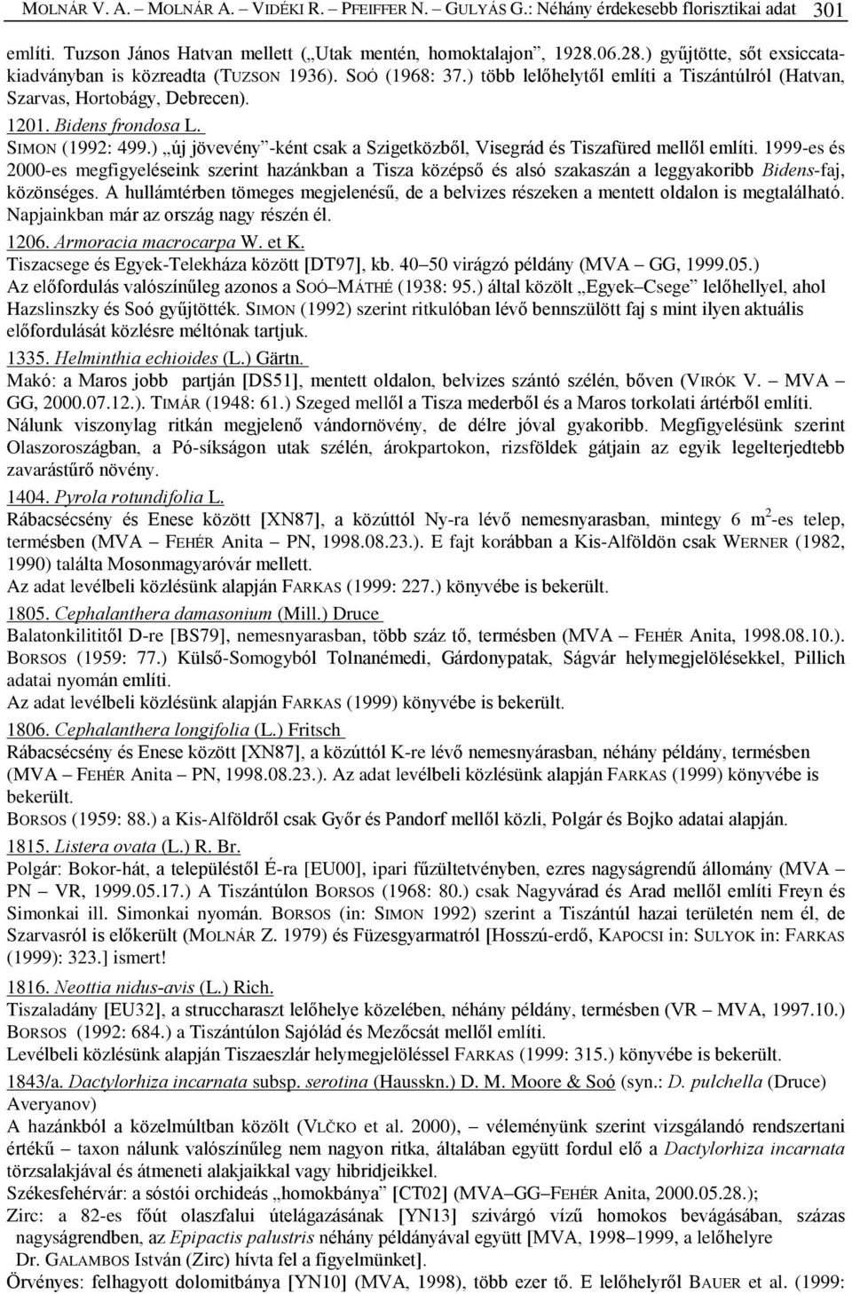 SIMON (1992: 499.) új jövevény -ként csak a Szigetközbõl, Visegrád és Tiszafüred mellõl említi.