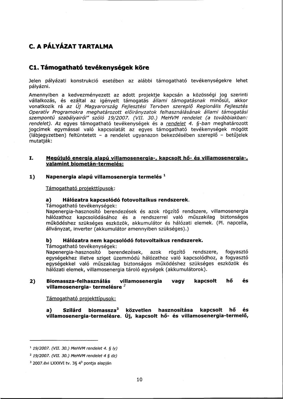 Fejlesztési Tervben szereplő Regionális Fejlesztés Operatív Programokra meghatározott előirányzatok felhasználásának állami támogatási szempontú szabályairól" szóló 19/2007. (VII. 30.