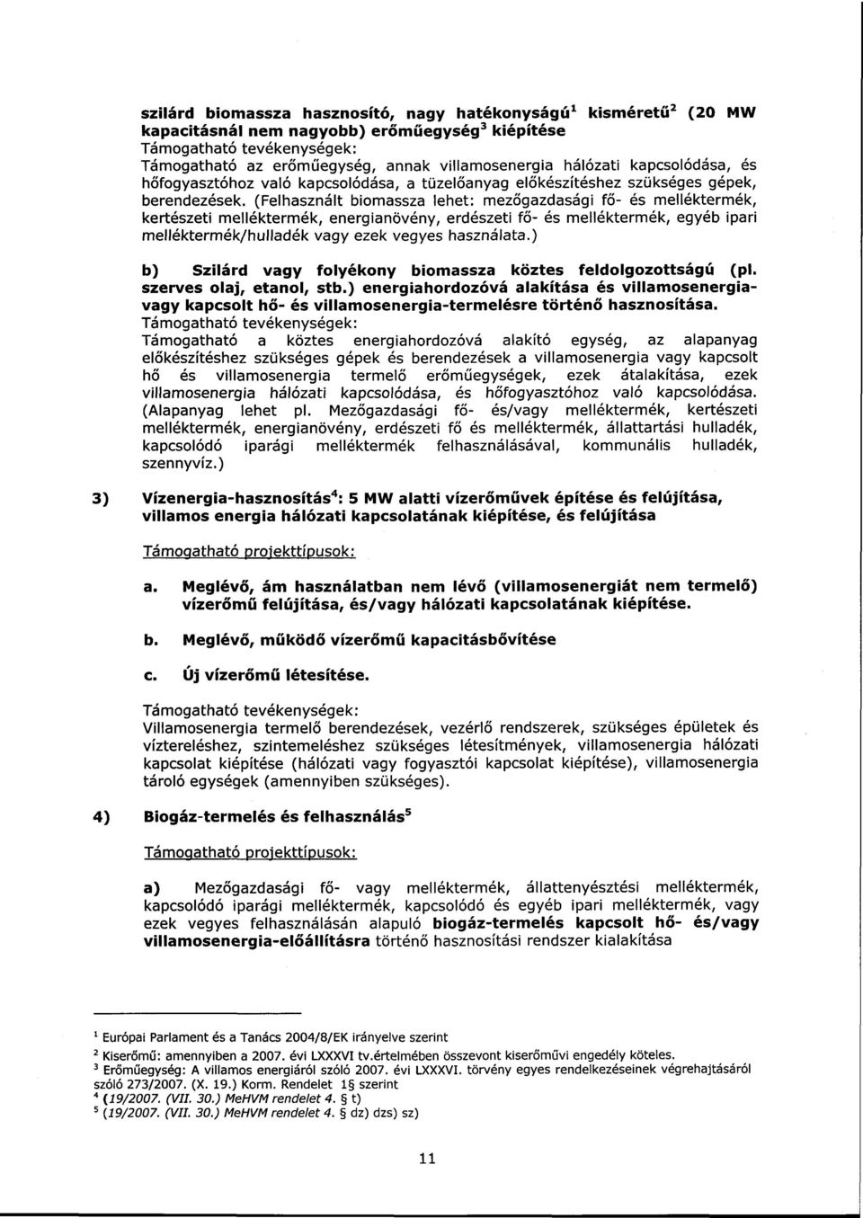 (Felhasznált biomassza lehet: mezőgazdasági fő- és melléktermék, kertészeti melléktermék, energianövény, erdészeti fő- és melléktermék, egyéb ipari melléktermék/hulladék vagy ezek vegyes használata.