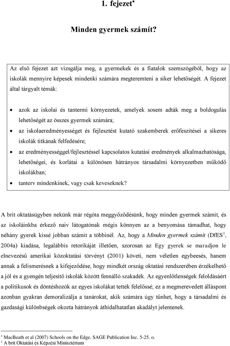 szakemberek erőfeszítései a sikeres iskolák titkának felfedésére; az eredményességgel/fejlesztéssel kapcsolatos kutatási eredmények alkalmazhatósága, lehetőségei, és korlátai a különösen hátrányos