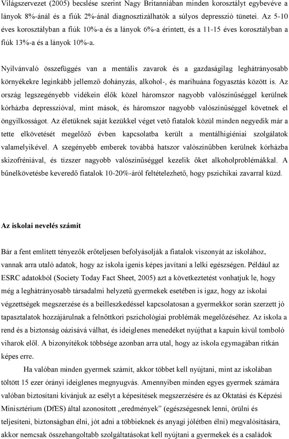 Nyilvánvaló összefüggés van a mentális zavarok és a gazdaságilag leghátrányosabb környékekre leginkább jellemző dohányzás, alkohol-, és marihuána fogyasztás között is.