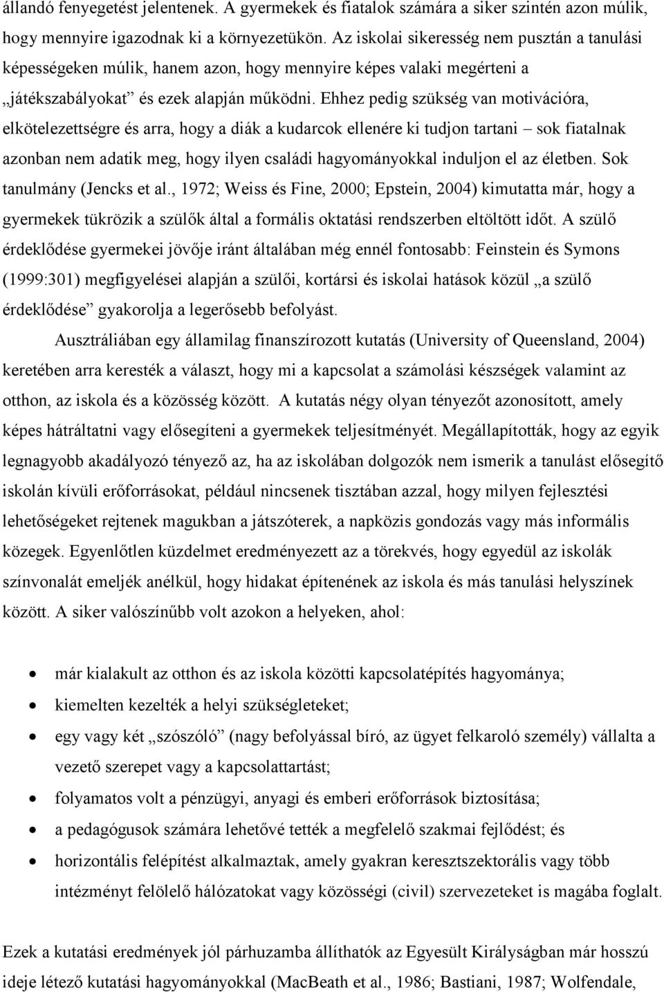 Ehhez pedig szükség van motivációra, elkötelezettségre és arra, hogy a diák a kudarcok ellenére ki tudjon tartani sok fiatalnak azonban nem adatik meg, hogy ilyen családi hagyományokkal induljon el