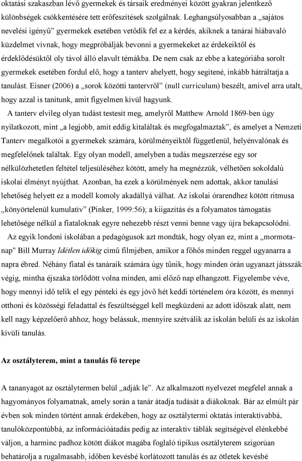 érdeklődésüktől oly távol álló elavult témákba. De nem csak az ebbe a kategóriába sorolt gyermekek esetében fordul elő, hogy a tanterv ahelyett, hogy segítené, inkább hátráltatja a tanulást.