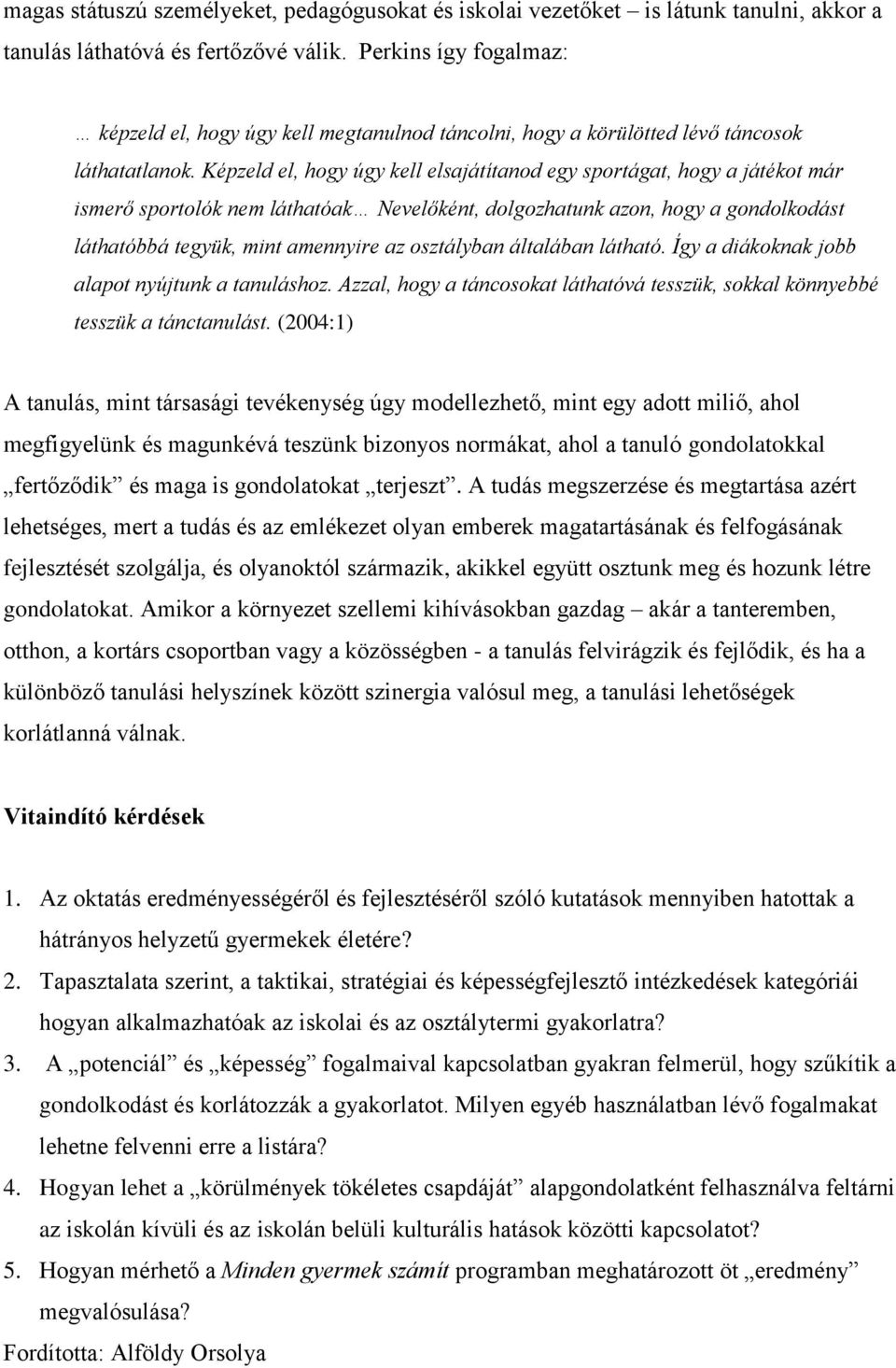 Képzeld el, hogy úgy kell elsajátítanod egy sportágat, hogy a játékot már ismerő sportolók nem láthatóak Nevelőként, dolgozhatunk azon, hogy a gondolkodást láthatóbbá tegyük, mint amennyire az