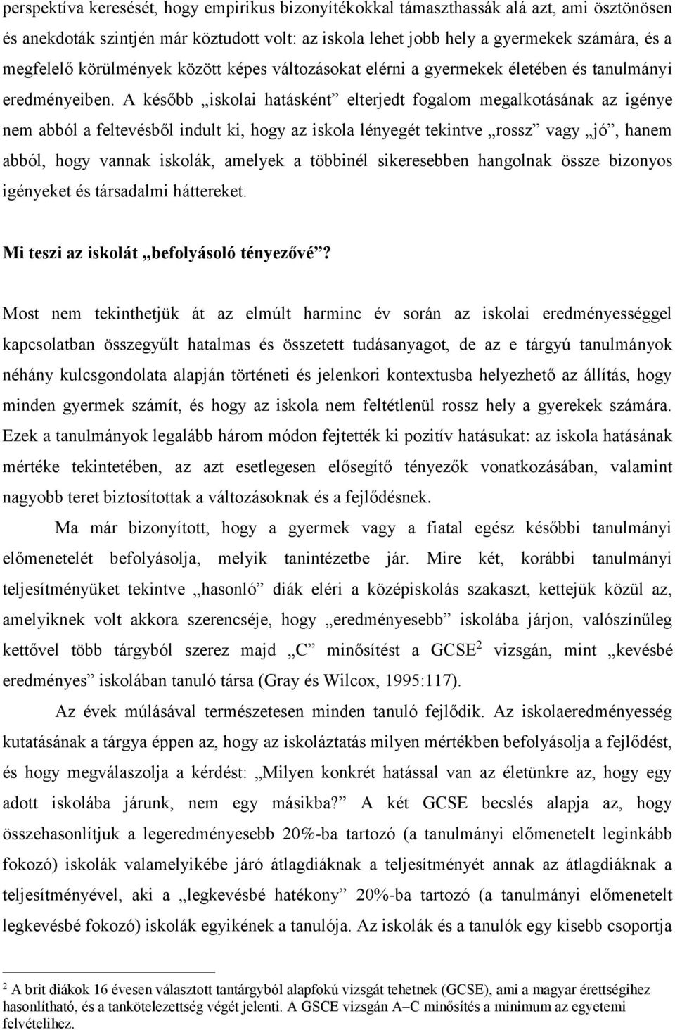 A később iskolai hatásként elterjedt fogalom megalkotásának az igénye nem abból a feltevésből indult ki, hogy az iskola lényegét tekintve rossz vagy jó, hanem abból, hogy vannak iskolák, amelyek a