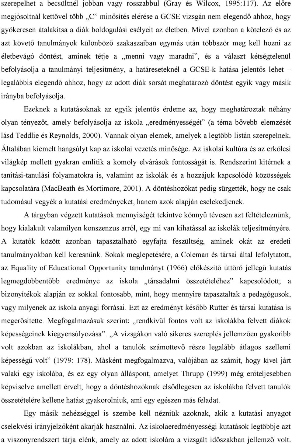 Mivel azonban a kötelező és az azt követő tanulmányok különböző szakaszaiban egymás után többször meg kell hozni az életbevágó döntést, aminek tétje a menni vagy maradni, és a választ kétségtelenül