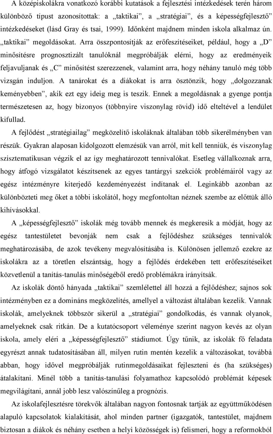 Arra összpontosítják az erőfeszítéseiket, például, hogy a D minősítésre prognosztizált tanulóknál megpróbálják elérni, hogy az eredményeik feljavuljanak és C minősítést szerezzenek, valamint arra,