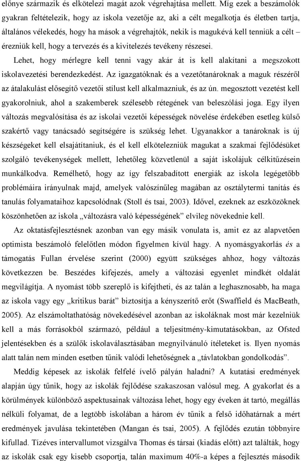 célt érezniük kell, hogy a tervezés és a kivitelezés tevékeny részesei. Lehet, hogy mérlegre kell tenni vagy akár át is kell alakítani a megszokott iskolavezetési berendezkedést.