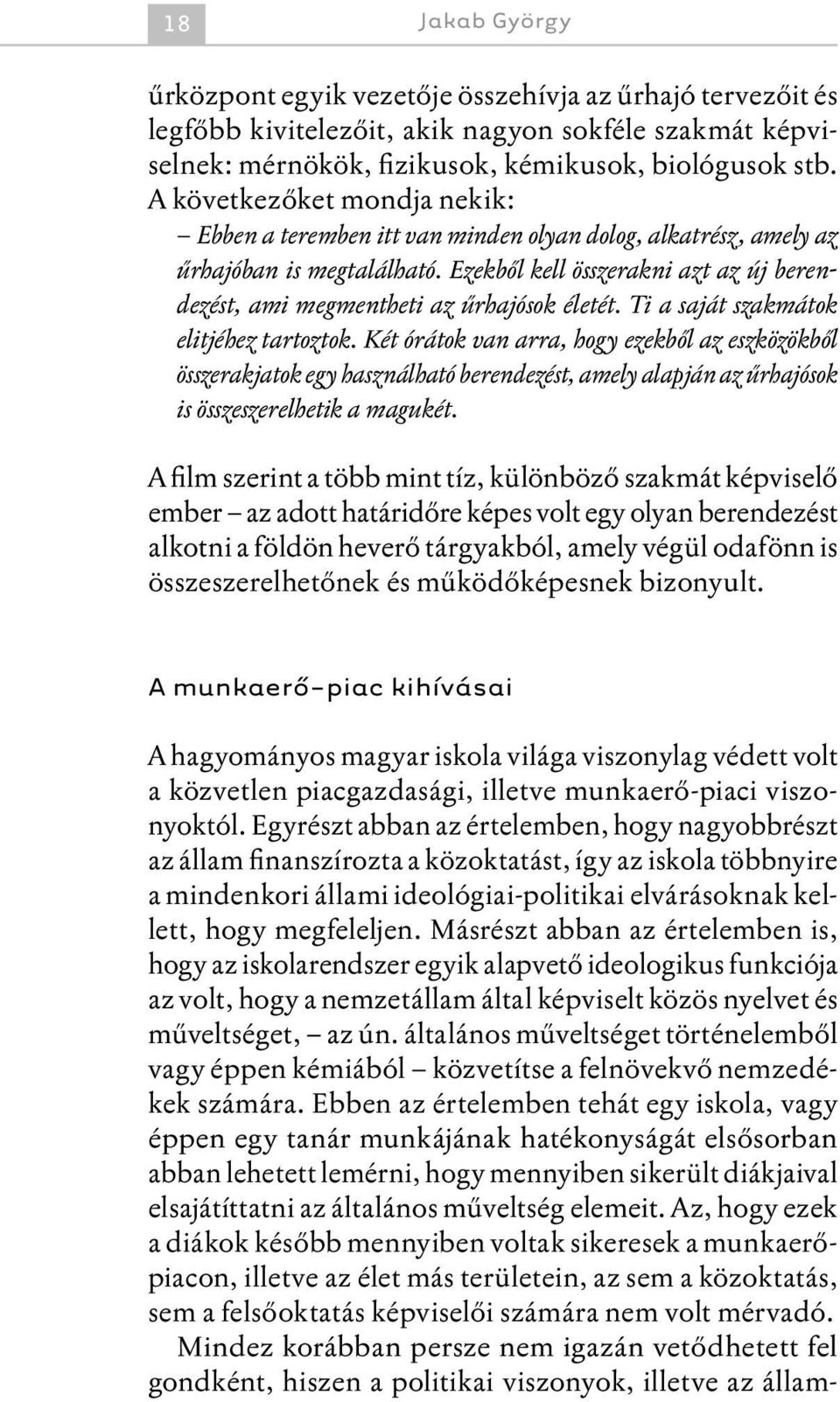 Ezekből kell összerakni azt az új berendezést, ami megmentheti az űrhajósok életét. Ti a saját szakmátok elitjéhez tartoztok.