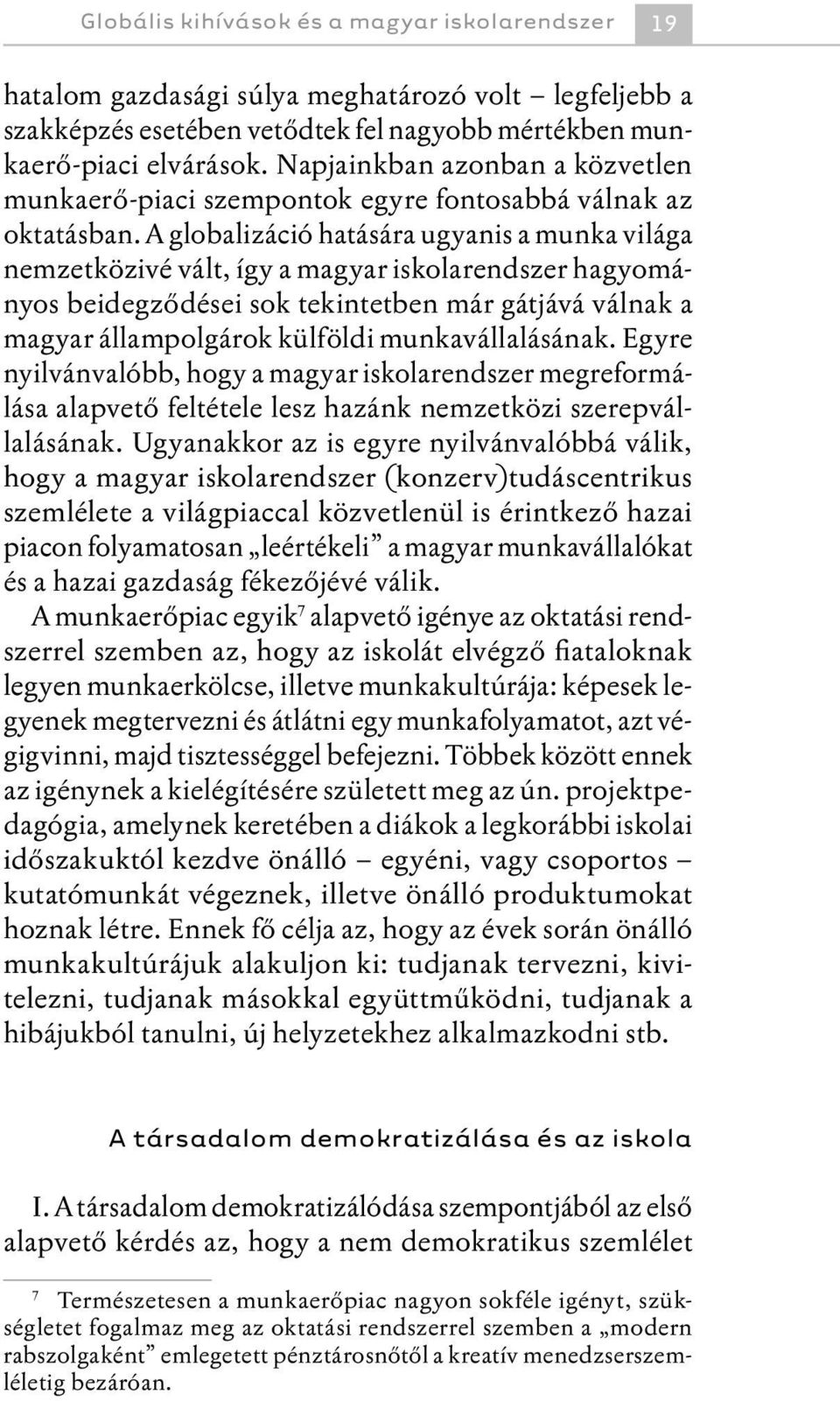 A globalizáció hatására ugyanis a munka világa nemzetközivé vált, így a magyar iskolarendszer hagyományos beidegződései sok tekintetben már gátjává válnak a magyar állampolgárok külföldi