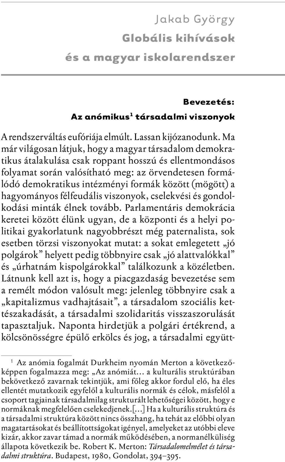 formák között (mögött) a hagyományos félfeudális viszonyok, cselekvési és gondolkodási minták élnek tovább.