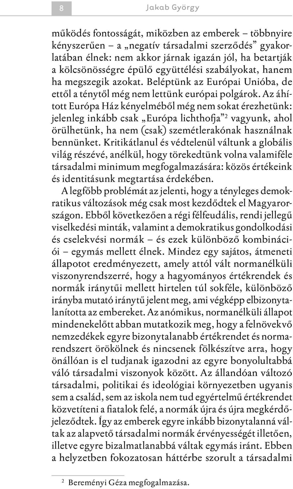 Az áhított Európa Ház kényelméből még nem sokat érezhetünk: jelenleg inkább csak Európa lichthofja vagyunk, ahol örülhetünk, ha nem (csak) szemétlerakónak használnak bennünket.