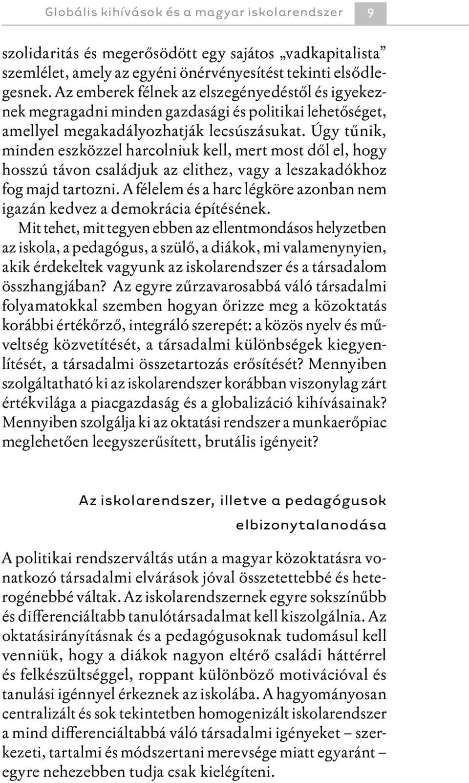 Úgy tűnik, minden eszközzel harcolniuk kell, mert most dől el, hogy hosszú távon családjuk az elithez, vagy a leszakadókhoz fog majd tartozni.