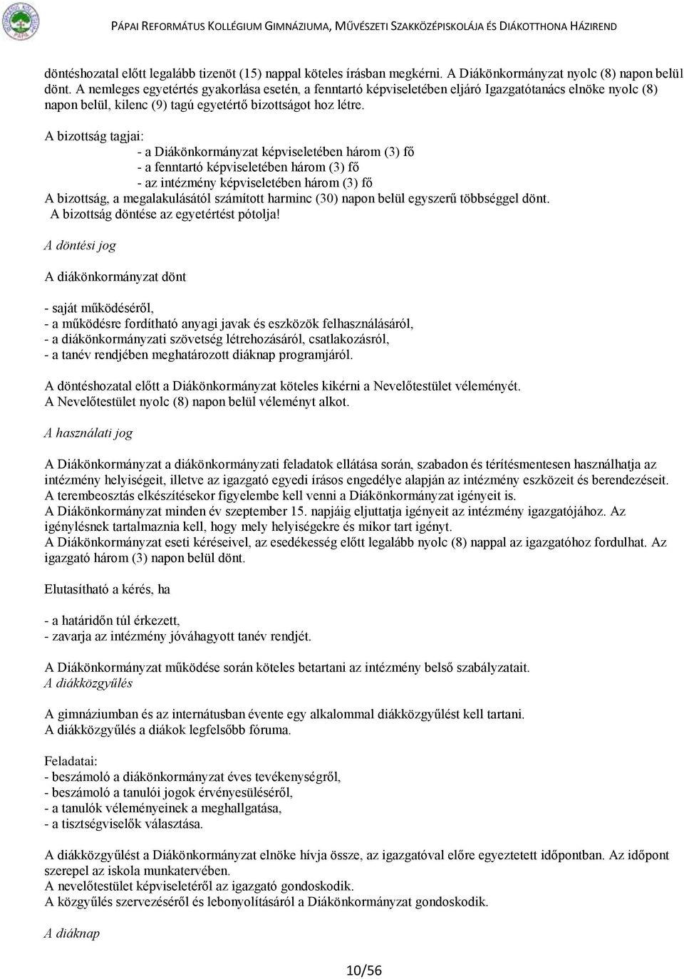 A bizottság tagjai: - a Diákönkormányzat képviseletében három (3) fő - a fenntartó képviseletében három (3) fő - az intézmény képviseletében három (3) fő A bizottság, a megalakulásától számított