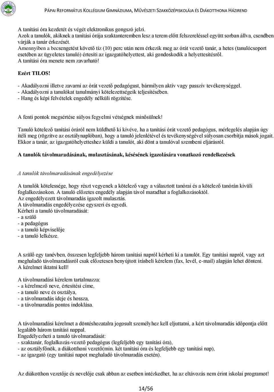 Amennyiben a becsengetést követő tíz (10) perc után nem érkezik meg az órát vezető tanár, a hetes (tanulócsoport esetében az ügyeletes tanuló) értesíti az igazgatóhelyettest, aki gondoskodik a