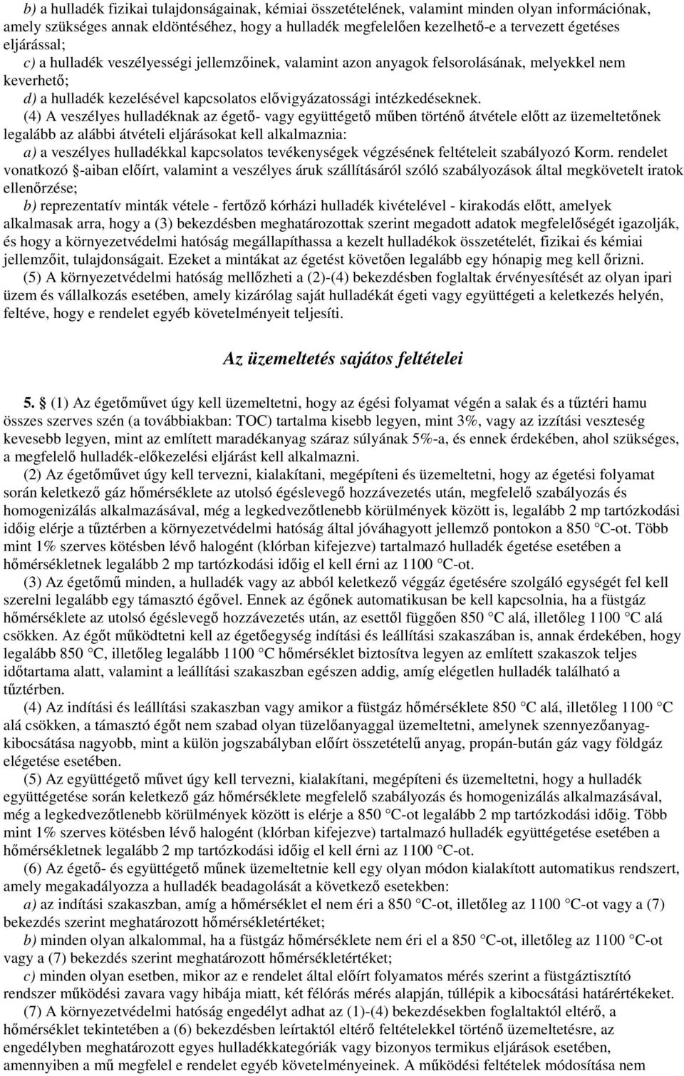 (4) A veszélyes hulladéknak az égetı- vagy együttégetı mőben történı átvétele elıtt az üzemeltetınek legalább az alábbi átvételi eljárásokat kell alkalmaznia: a) a veszélyes hulladékkal kapcsolatos