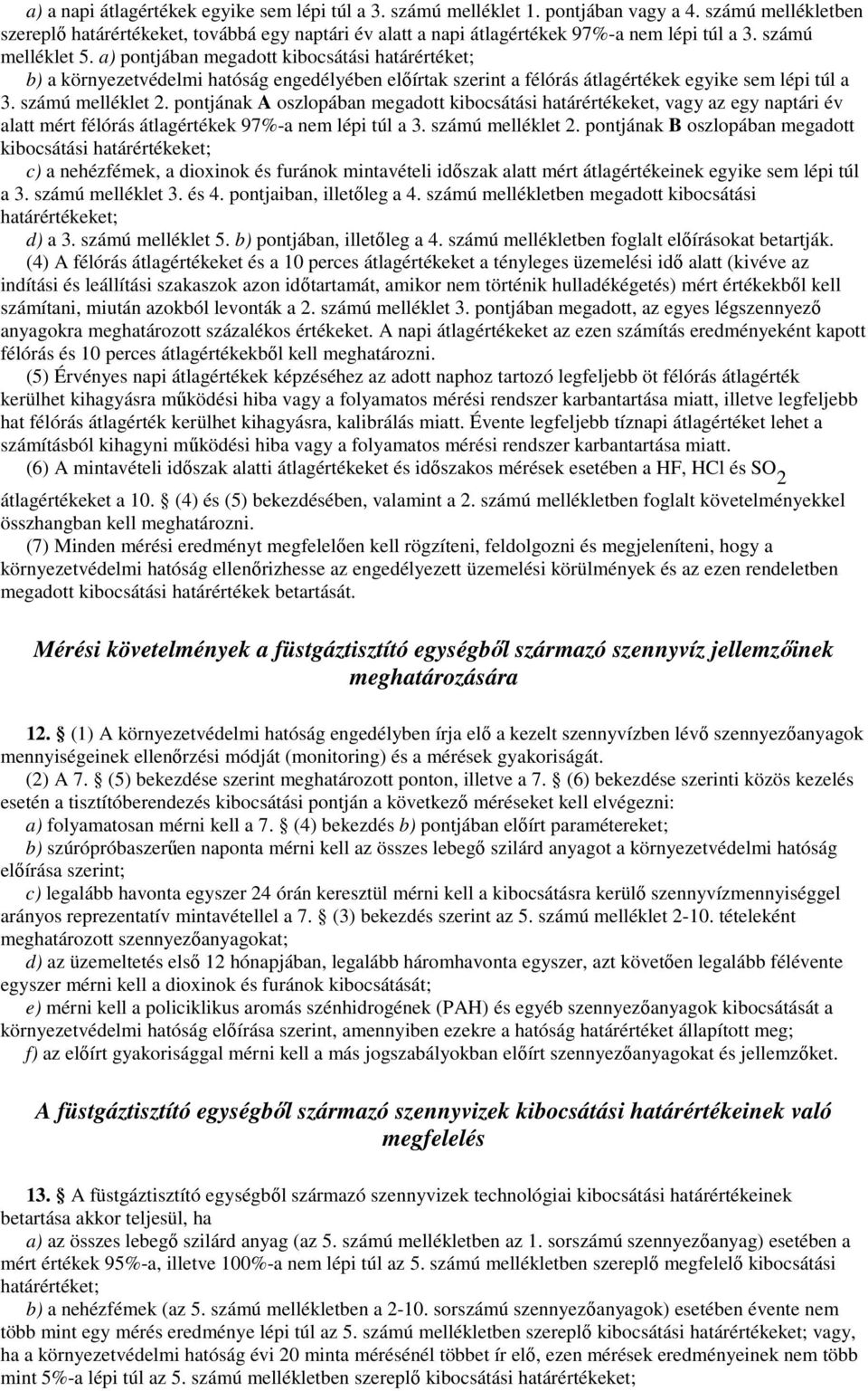 a) pontjában megadott kibocsátási határértéket; b) a környezetvédelmi hatóság engedélyében elıírtak szerint a félórás átlagértékek egyike sem lépi túl a 3. számú melléklet 2.