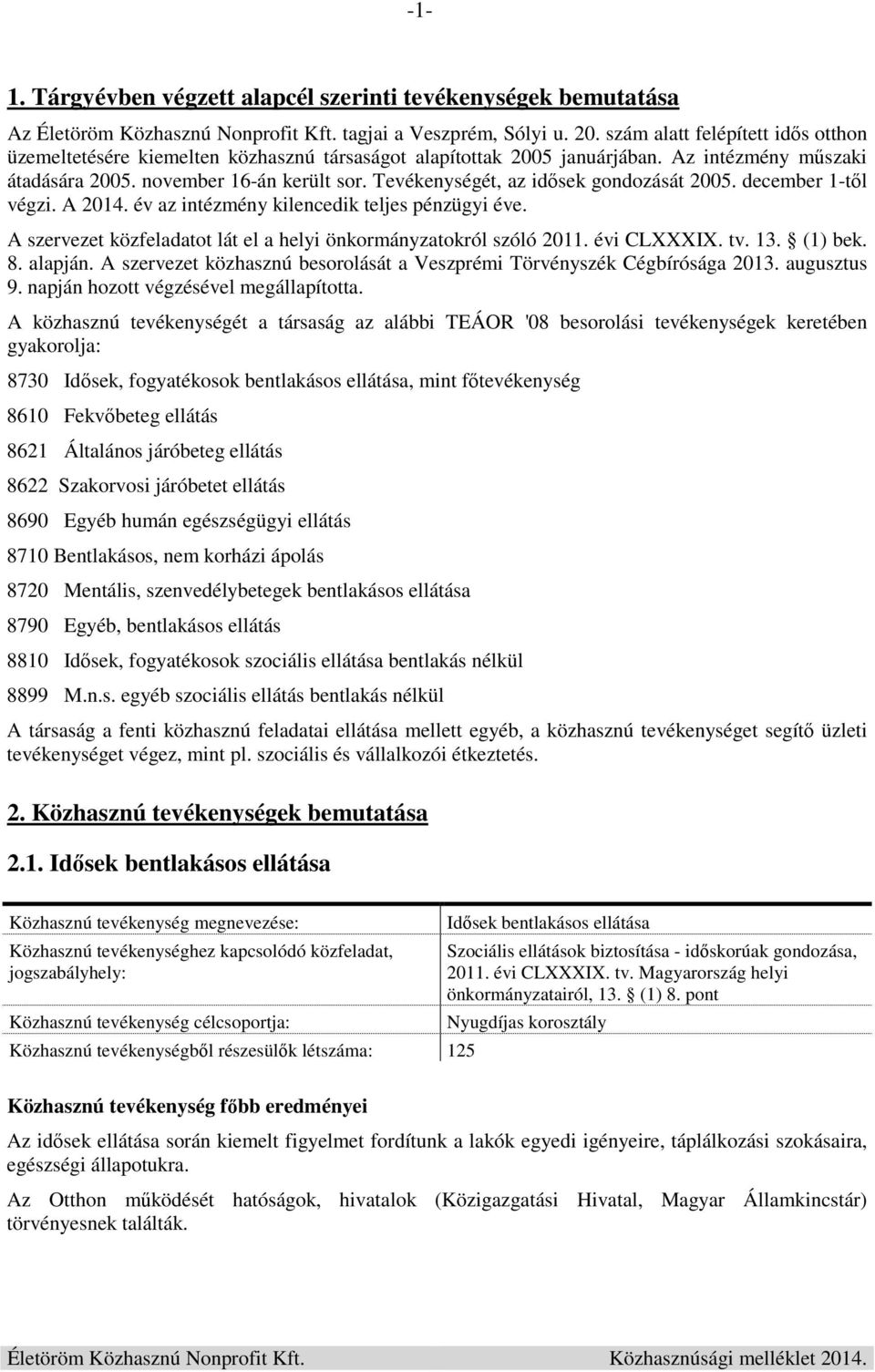 Tevékenységét, az idősek gondozását 2005. december 1-től végzi. A 2014. év az intézmény kilencedik teljes pénzügyi éve. A szervezet közfeladatot lát el a helyi önkormányzatokról szóló 2011. évi CLI.