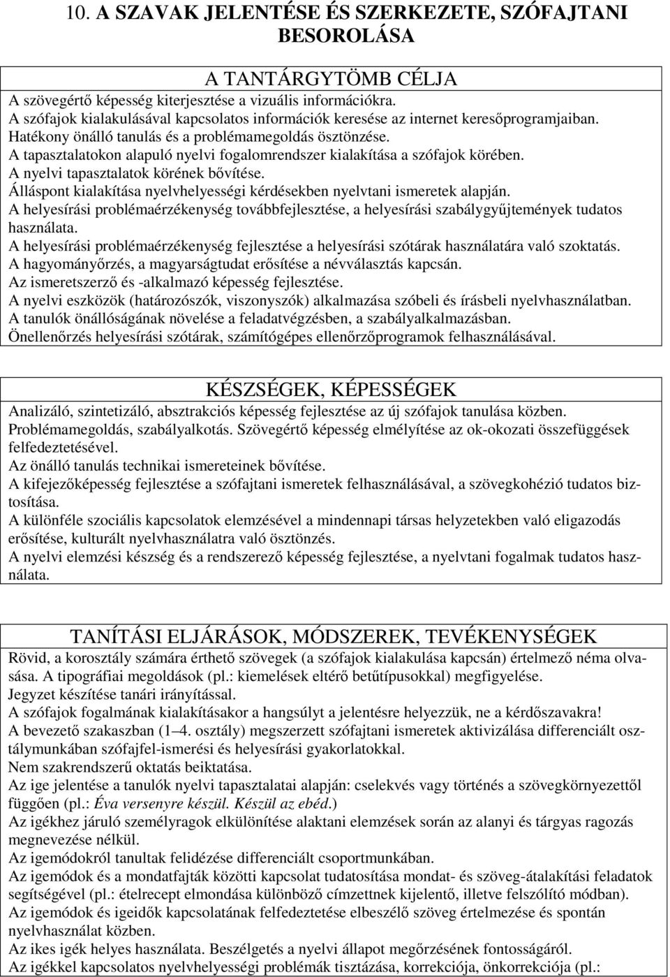 A tapasztalatokon alapuló nyelvi fogalomrendszer kialakítása a szófajok körében. A nyelvi tapasztalatok körének bıvítése. Álláspont kialakítása nyelvhelyességi kérdésekben nyelvtani ismeretek alapján.