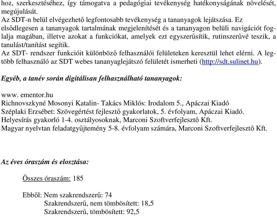 tanulást/tanítást segítik. Az SDT- rendszer funkcióit különbözı felhasználói felületeken keresztül lehet elérni. A legtöbb felhasználó az SDT webes tananyaglejátszó felületét ismerheti (http://sdt.