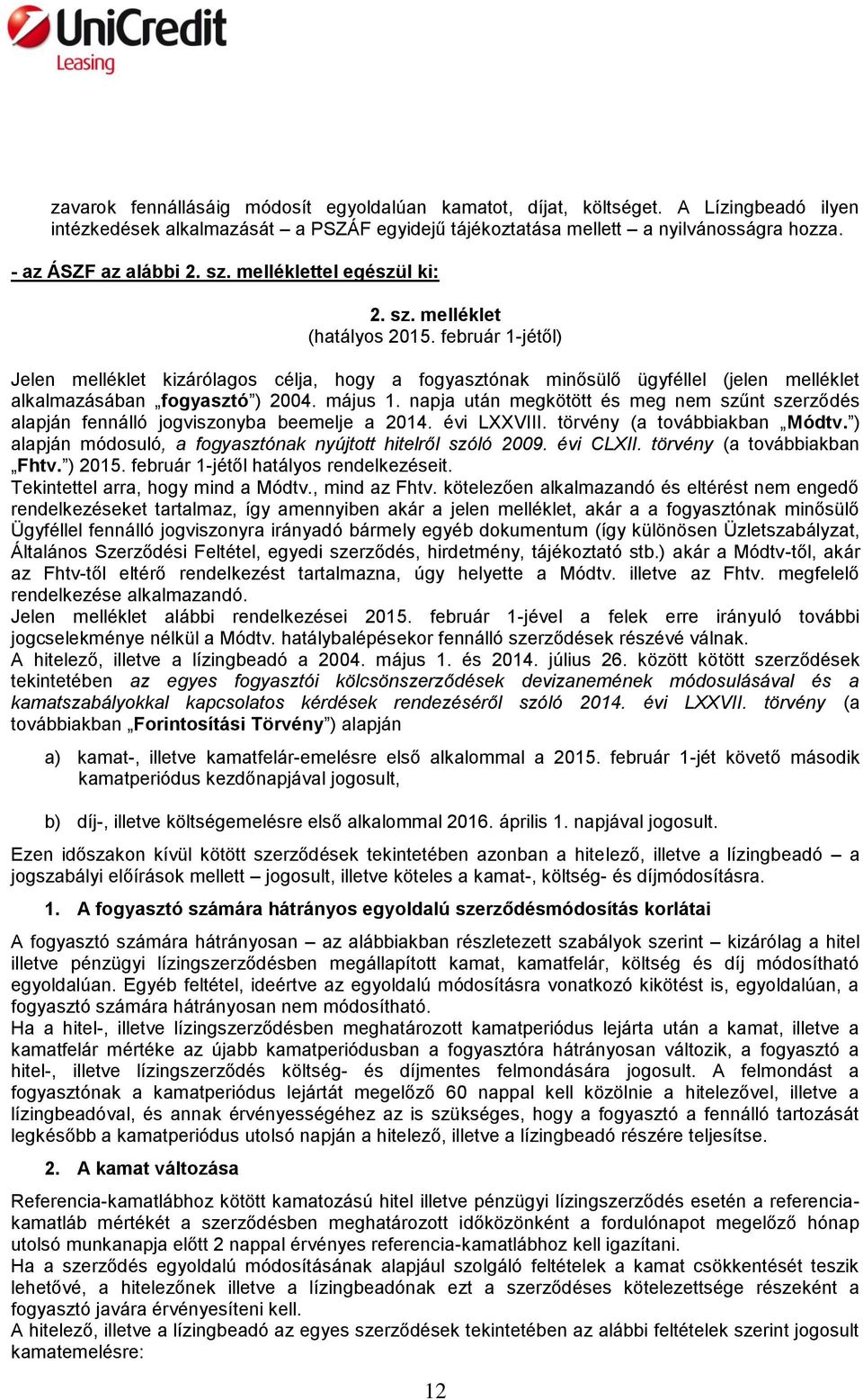 február 1-jétől) Jelen melléklet kizárólagos célja, hogy a fogyasztónak minősülő ügyféllel (jelen melléklet alkalmazásában fogyasztó ) 2004. május 1.