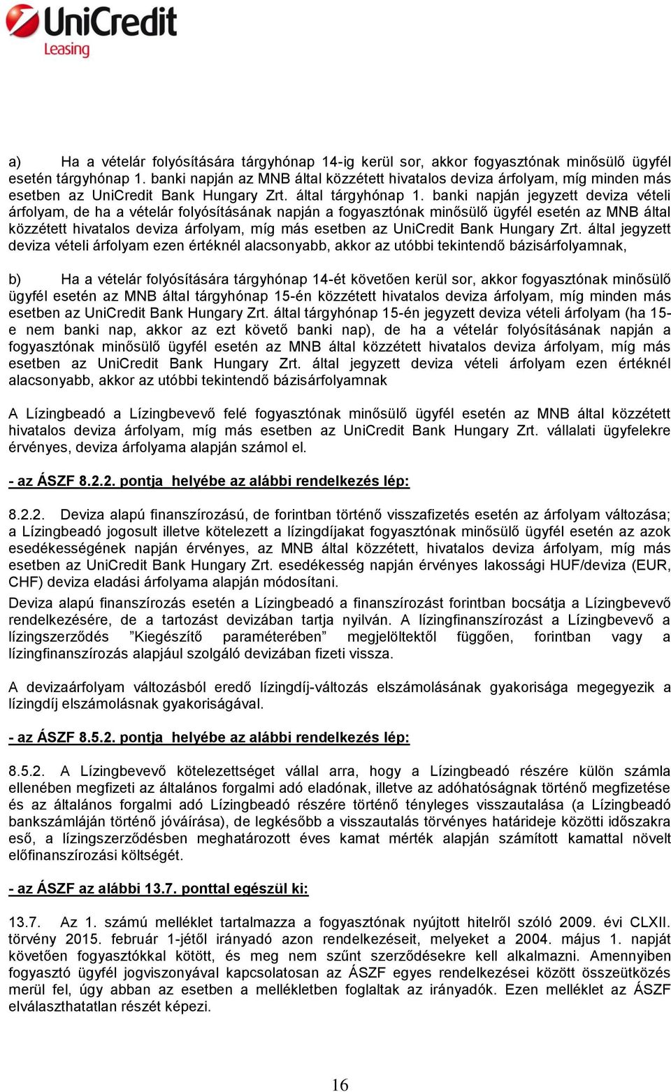 banki napján jegyzett deviza vételi árfolyam, de ha a vételár folyósításának napján a fogyasztónak minősülő ügyfél esetén az MNB által közzétett hivatalos deviza árfolyam, míg más esetben az