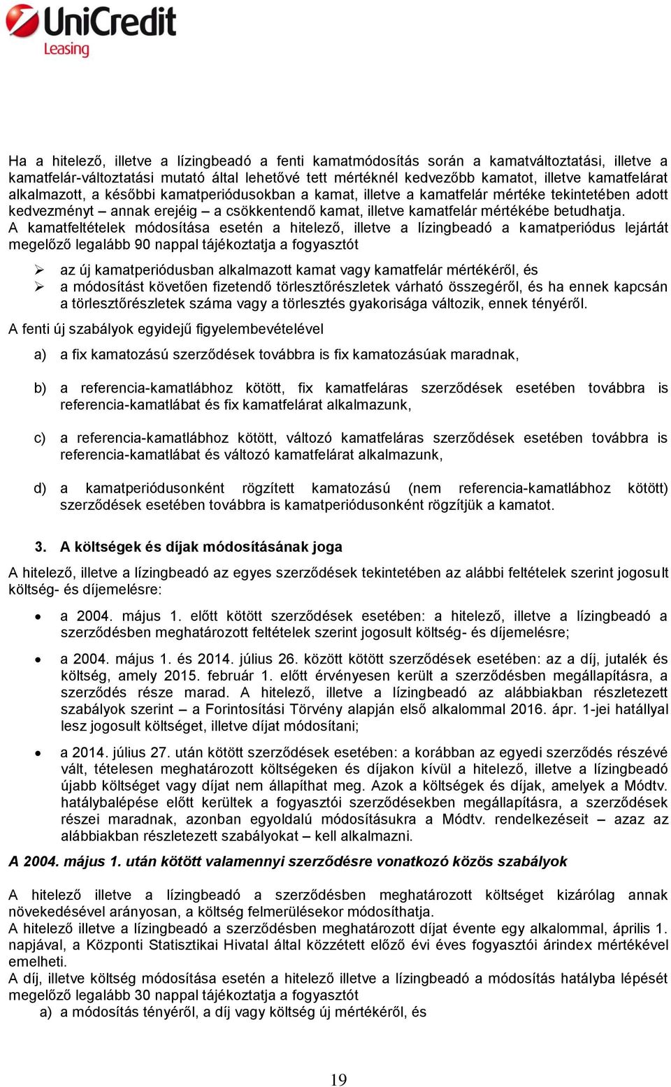 A kamatfeltételek módosítása esetén a hitelező, illetve a lízingbeadó a kamatperiódus lejártát megelőző legalább 90 nappal tájékoztatja a fogyasztót az új kamatperiódusban alkalmazott kamat vagy