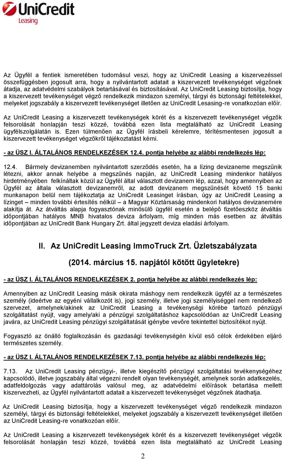 Az UniCredit Leasing biztosítja, hogy a kiszervezett tevékenységet végző rendelkezik mindazon személyi, tárgyi és biztonsági feltételekkel, melyeket jogszabály a kiszervezett tevékenységet illetően