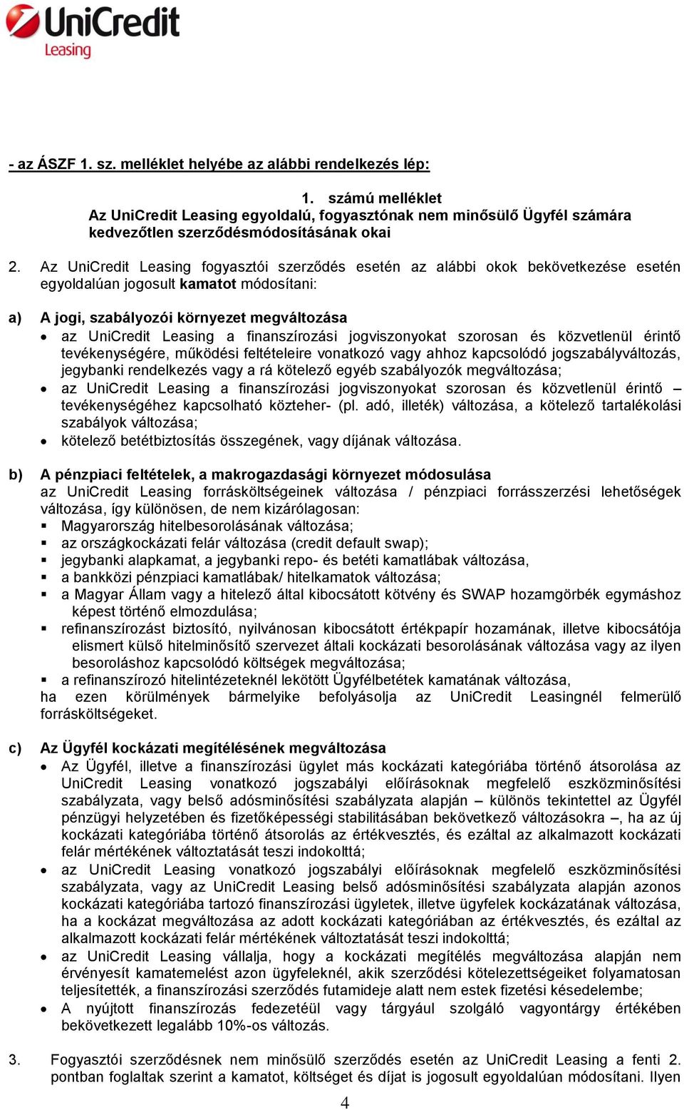 finanszírozási jogviszonyokat szorosan és közvetlenül érintő tevékenységére, működési feltételeire vonatkozó vagy ahhoz kapcsolódó jogszabályváltozás, jegybanki rendelkezés vagy a rá kötelező egyéb