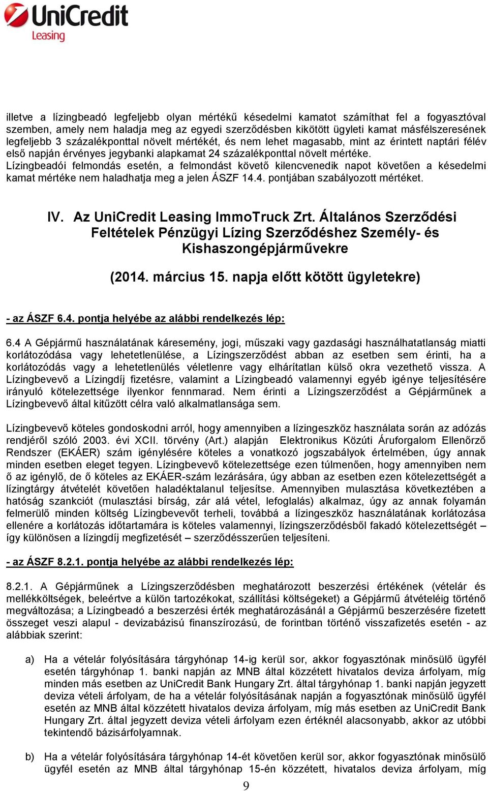 Lízingbeadói felmondás esetén, a felmondást követő kilencvenedik napot követően a késedelmi kamat mértéke nem haladhatja meg a jelen ÁSZF 14.4. pontjában szabályozott mértéket. IV.