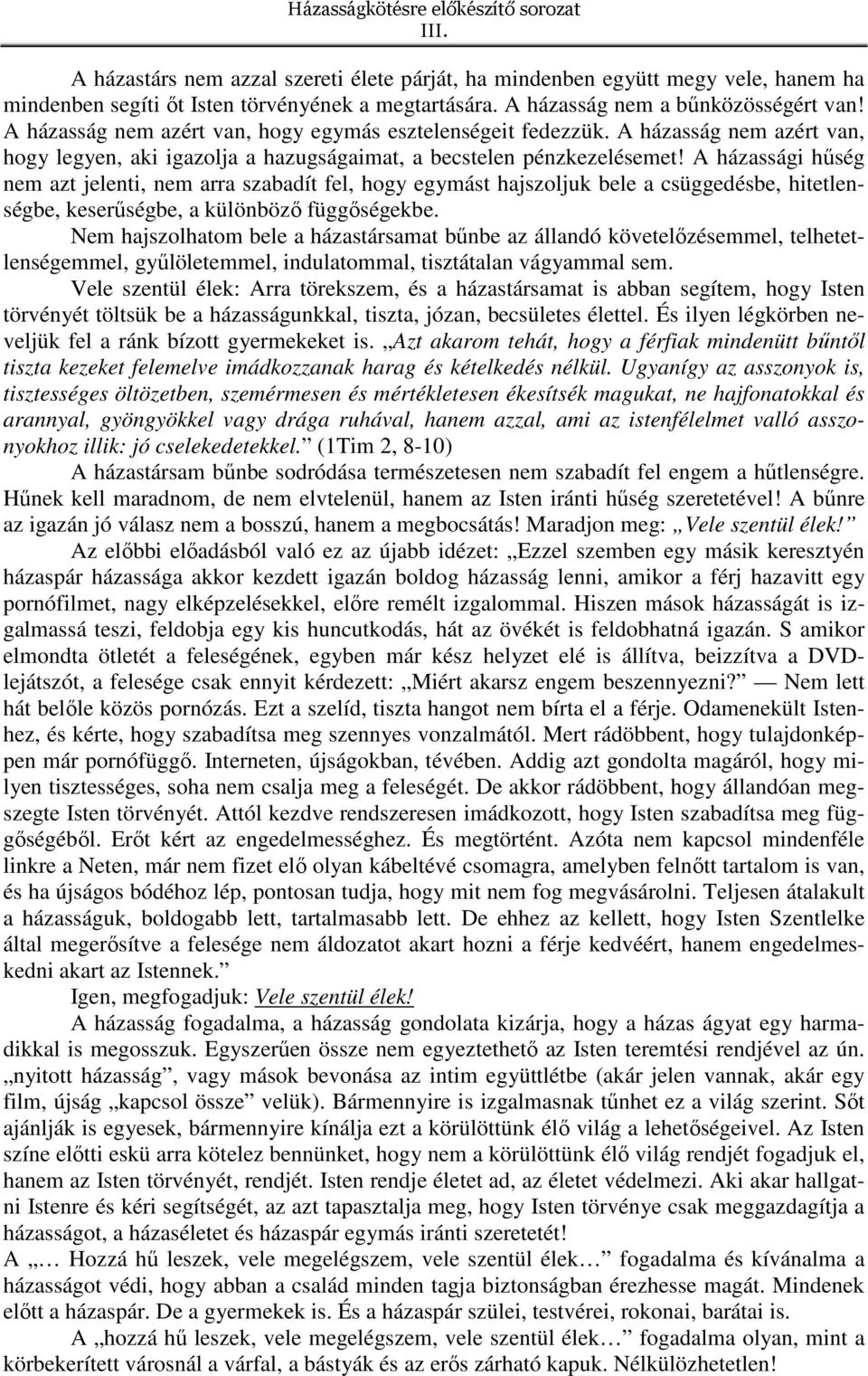 A házassági hűség nem azt jelenti, nem arra szabadít fel, hogy egymást hajszoljuk bele a csüggedésbe, hitetlenségbe, keserűségbe, a különböző függőségekbe.