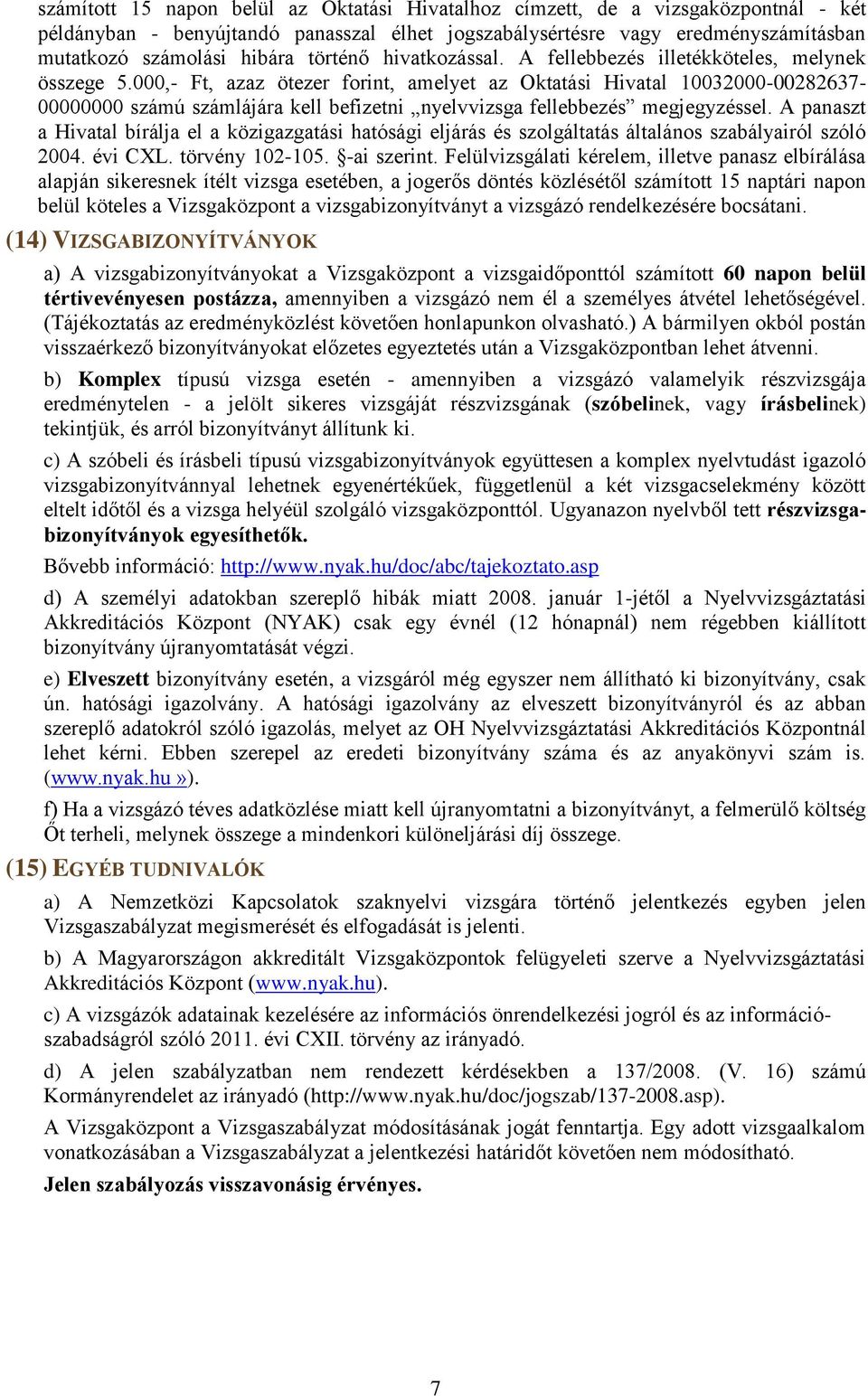 000,- Ft, azaz ötezer forint, amelyet az Oktatási Hivatal 10032000-00282637- 00000000 számú számlájára kell befizetni nyelvvizsga fellebbezés megjegyzéssel.