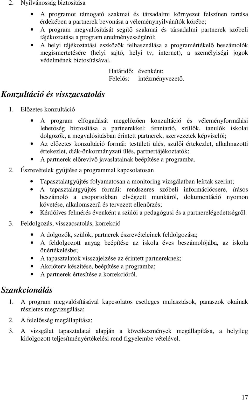 internet), a személyiségi jogok védelmének biztosításával. Konzultáció és visszacsatolás 1. Elızetes konzultáció Határidı: évenként; Felelıs: intézményvezetı.