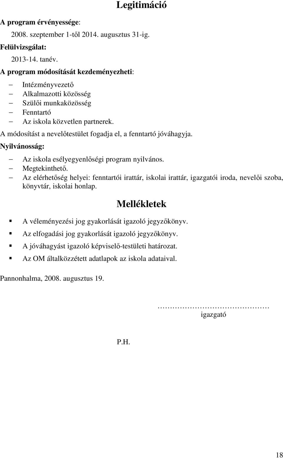 A módosítást a nevelıtestület fogadja el, a fenntartó jóváhagyja. Nyilvánosság: Az iskola esélyegyenlıségi program nyilvános. Megtekinthetı.