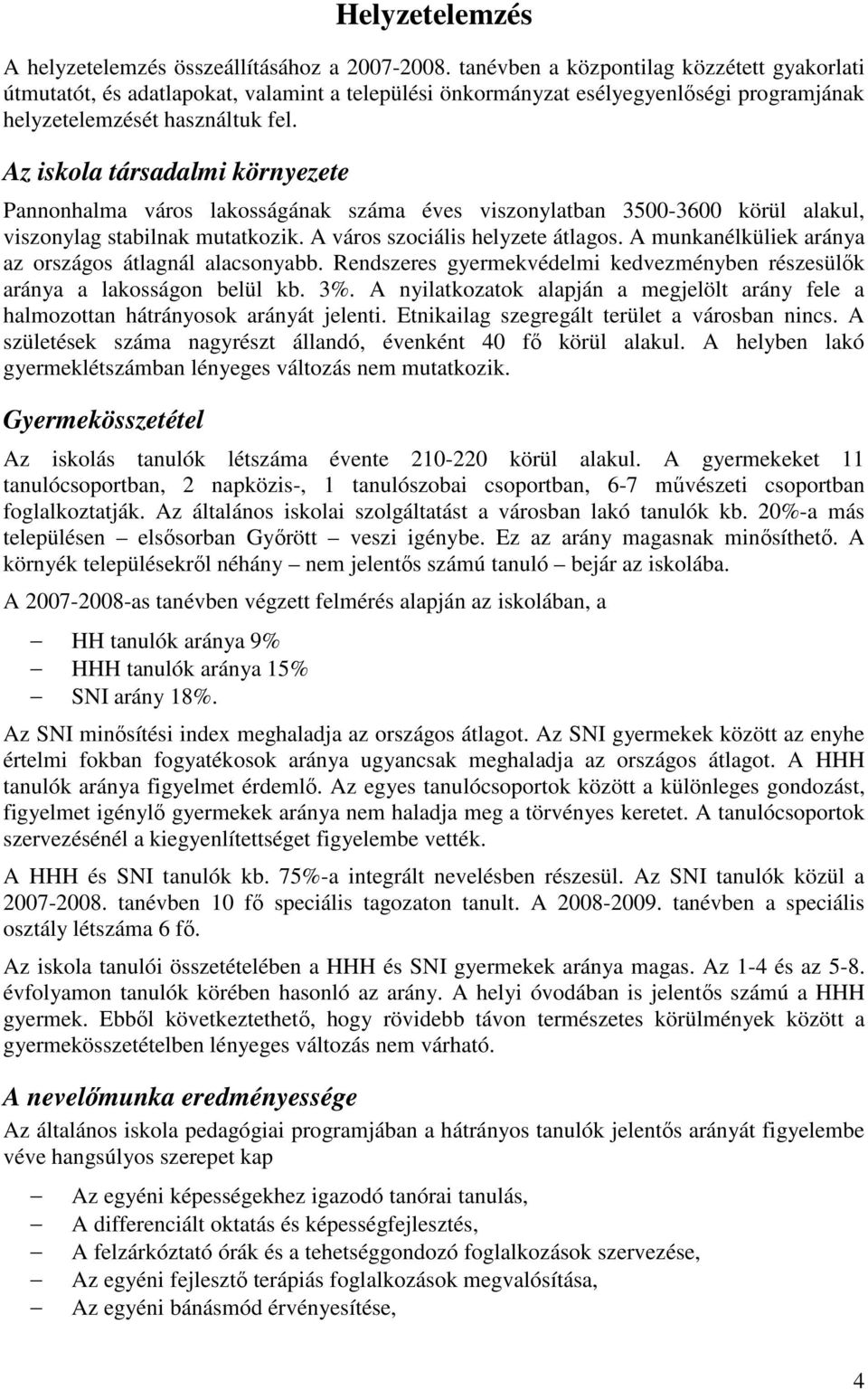 Az iskola társadalmi környezete Pannonhalma város lakosságának száma éves viszonylatban 3500-3600 körül alakul, viszonylag stabilnak mutatkozik. A város szociális helyzete átlagos.