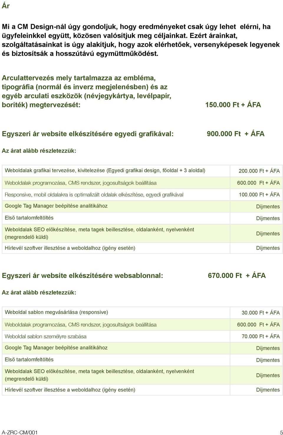 Arculattervezés mely tartalmazza az embléma, tipográfia (normál és inverz megjelenésben) és az egyéb arculati eszközök (névjegykártya, levélpapír, boríték) megtervezését: 150.