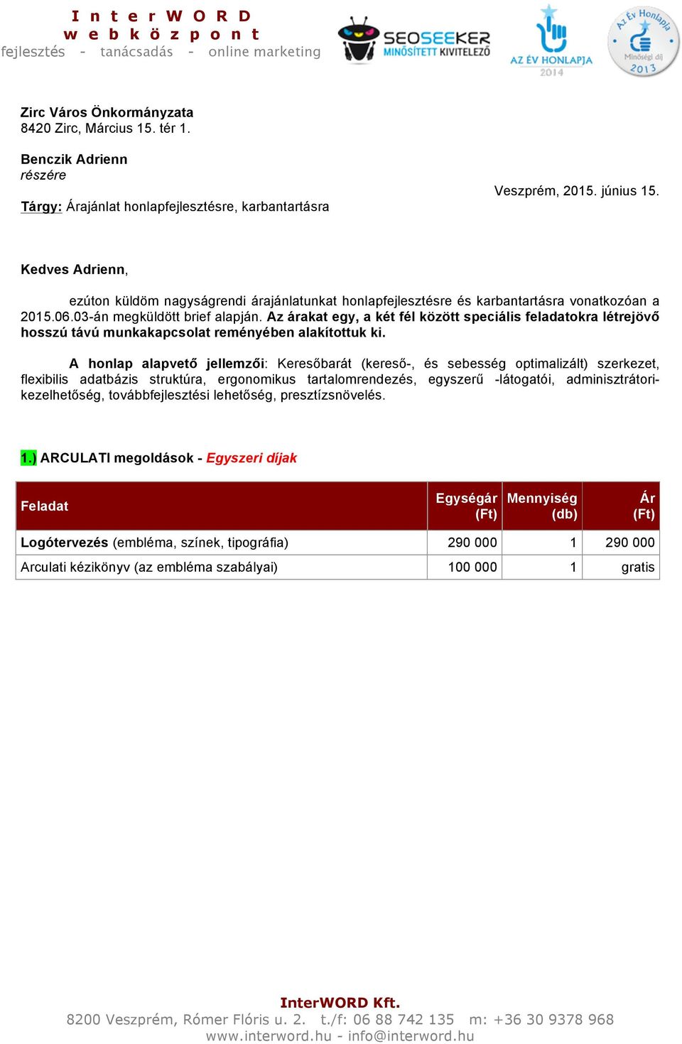 Kedves Adrienn, ezúton küldöm nagyságrendi árajánlatunkat honlapfejlesztésre és karbantartásra vonatkozóan a 2015.06.03-án megküldött brief alapján.