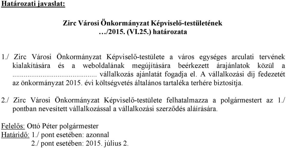 .. vállalkozás ajánlatát fogadja el. A vállalkozási díj fedezetét az önkormányzat 2015. évi költségvetés általános tartaléka terhére biztosítja. 2./ Zirc Városi Önkormányzat Képviselő-testülete felhatalmazza a polgármestert az 1.