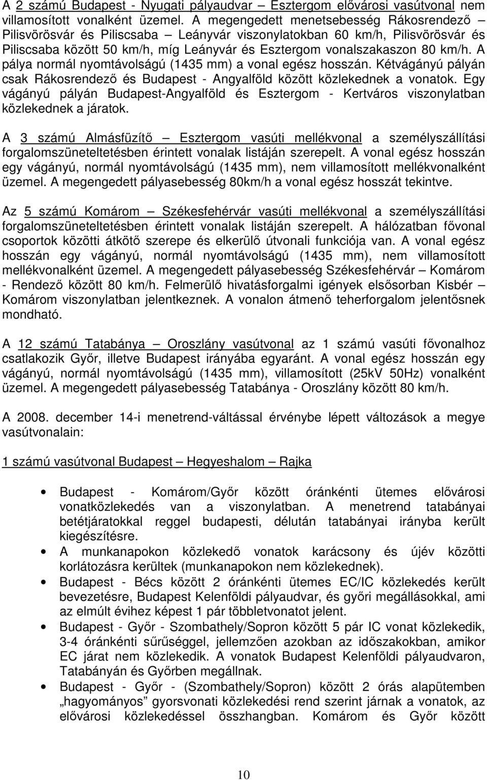 A pálya normál nyomtávolságú (1435 mm) a vonal egész hosszán. Kétvágányú pályán csak Rákosrendezı és Budapest - Angyalföld között közlekednek a vonatok.