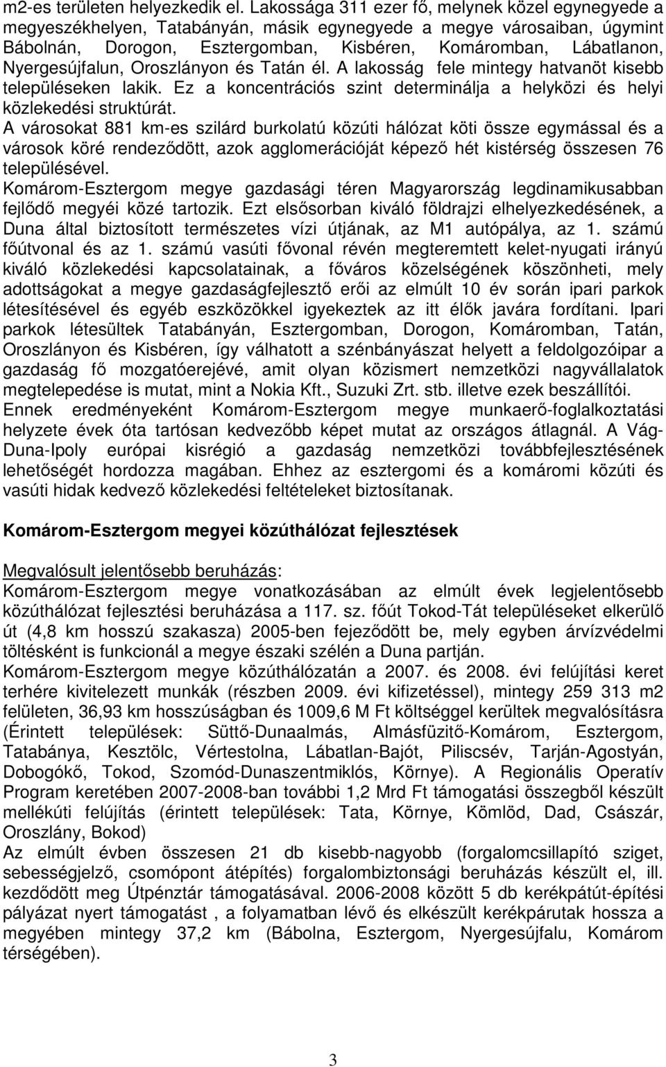 Nyergesújfalun, Oroszlányon és Tatán él. A lakosság fele mintegy hatvanöt kisebb településeken lakik. Ez a koncentrációs szint determinálja a helyközi és helyi közlekedési struktúrát.