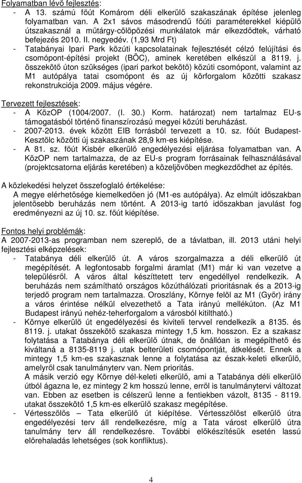 (1,93 Mrd Ft) - Tatabányai Ipari Park közúti kapcsolatainak fejlesztését célzó felújítási és csomópont-építési projekt (BÖC), aminek keretében elkészül a 8119. j.